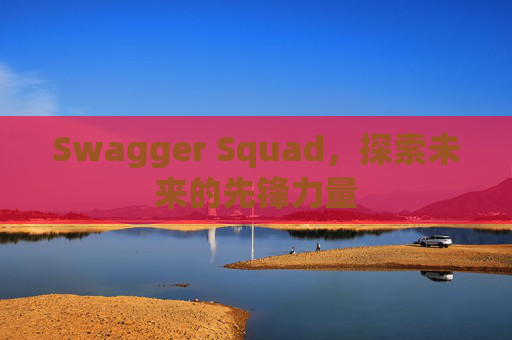 Swagger Squad，探索未来的先锋力量